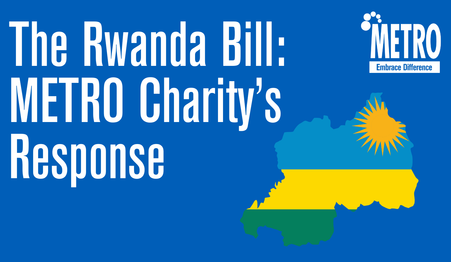 Text reading 'Rwanda Bill Passing: METRO Charity's response'. Graphics of a map of Rwanda in the colours of the Rwandan flag and the METRO logo in the corner of the image.